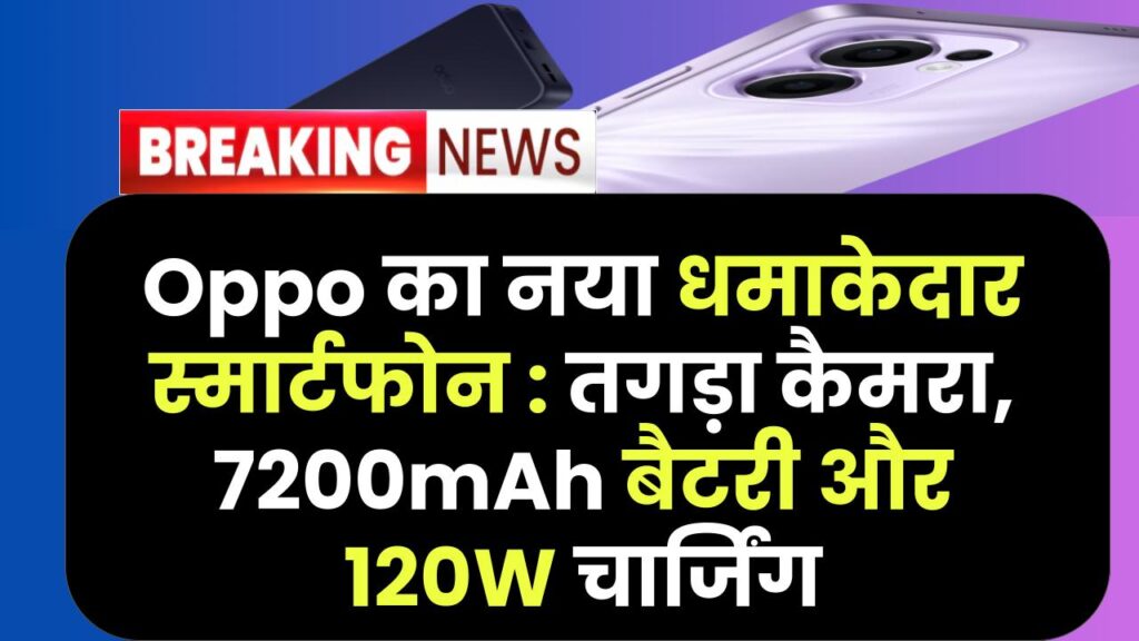 Oppo का नया धमाकेदार स्मार्टफोन : तगड़ा कैमरा, 7200mAh बैटरी और 120W चार्जिंग | बजट प्राइस में लॉन्च 1 Oppo का नया धमाकेदार स्मार्टफोन : तगड़ा कैमरा, 7200mAh बैटरी और 120W चार्जिंग | बजट प्राइस में लॉन्च